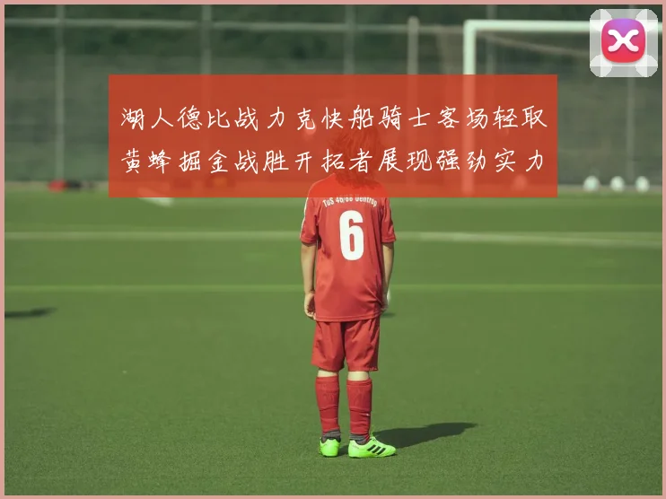 湖人德比战力克快船骑士客场轻取黄蜂掘金战胜开拓者展现强劲实力